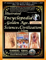 Illustrated Encyclopedia of Golden Age of Science and Civilization in Islam: The Origins and Sustainable Ethical Applications of Practical Empirical Experimental Scientific Method 1512058386 Book Cover