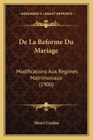 De La Reforme Du Mariage: Modifications Aux Regimes Matrimoniaux (1900) 1167440501 Book Cover
