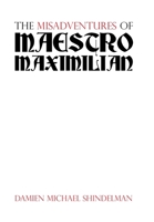 The Misadventures of Maestro Maximilian 1665508914 Book Cover