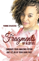 Fragments of a Lotus: Embrace your amazing future and let go of your dark past 0692072314 Book Cover