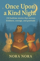 Once Upon a Kind Night | Ages 3-8 years | Themed Stories for Kids | Short Stories: 150 Bedtime Stories that nurture Kindness, Courage and Gratitude | ... Stories (Themed Story Books for Children) B0FP8D6WF8 Book Cover