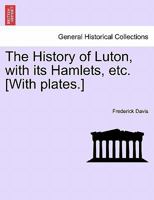 The History of Luton, with its Hamlets, etc. [With plates.] 124160407X Book Cover
