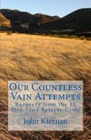 Our Countless Vain Attempts: Recovery from the 12 Step Food Relapse Cycle 1537662120 Book Cover