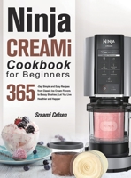 Ninja CREAMi Cookbook For Beginners: 365-Day Simple and Easy Recipes from Classic Ice Cream Flavors to Boozy Slushies Let You Live Healthier and Happier 1803800860 Book Cover