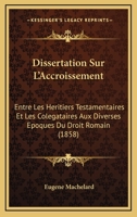 Dissertation Sur L'Accroissement: Entre Les Heritiers Testamentaires Et Les Colegataires Aux Diverses Epoques Du Droit Romain (1858) 1246155877 Book Cover