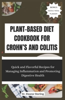 PLANT-BASED DIET COOKBOOK FOR CROHN’S AND COLITIS: Quick and Flavorful Recipes for Managing Inflammation and Promoting Digestive Health B0CWTFW2HG Book Cover