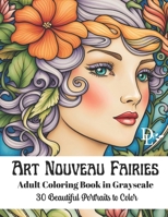 Art Nouveau Fairies - Adult Coloring Book in Grayscale: 30 Beautiful Portraits to Color B0CMMJZ4VZ Book Cover