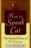 How to Speak Cat: The Essential Primer of Cat Language 0060175451 Book Cover