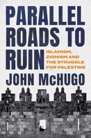 Parallel Roads to Ruin: Islamism, Zionism and the Struggle for Palestine 1805266675 Book Cover