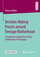 Decision-Making Process around Teenage Motherhood: A Qualitative Exploration of Early Childbearing in Nicaragua 3658287748 Book Cover