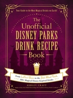 The Unofficial Disney Parks Drink Recipe Book: From LeFou's Brew to the Jedi Mind Trick, 100+ Magical Disney-Inspired Drinks 1507215959 Book Cover