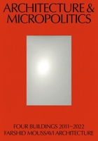 Architecture and Micropolitics: Four Buildings 2011–2022. Farshid Moussavi Architecture 3038601942 Book Cover