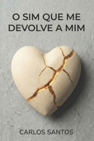 O Sim que me Devolve a Mim: Sobre amar sem se perder, escolher sem implorar e ficar inteiro. (Portuguese Edition) B0GK9SMZKD Book Cover