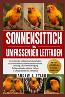 SONNENSITTICH: Ein umfassender Leitfaden zu Sozialverhalten, Lautkommunikation, emotionalen Bedürfnissen, Ernährung, Gesundheitsversorgung, ... und Artenschutz (German Edition) B0H7YTN1GP Book Cover