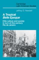 A Tropical Belle Epoque: Elite Culture and Society in Turn-of-the-Century Rio de Janeiro 0521126010 Book Cover