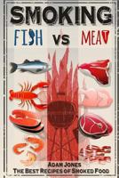 Smoking Fish Vs Meat: The Best Recipes of Smoked Food 154418199X Book Cover