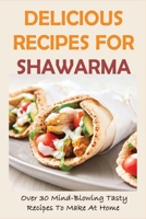 Delicious Recipes For Shawarma: Over 30 Mind-Blowing Tasty Recipes To Make At Home: Shawarma Recipe Beef B096TRXM57 Book Cover