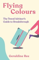 Flying Colours: The Travel Advisor's Guide to Breakthrough 1777584825 Book Cover