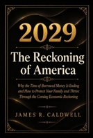 2029 The Reckoning of America: Why the Time of Borrowed Money Is Ending and How to Protect Your Family and Thrive Through the Coming Economic Reckoning B0H3HH9ZZZ Book Cover
