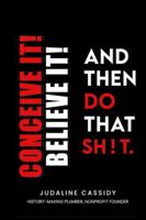 Conceive It! Believe It! and Then Do That Sh!t. B0FX1ZDP3X Book Cover