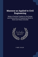 Masonry as Applied to Civil Engineering: Being a Practical Treatise on the Design and Construction of Engineering Works in Stone and Heavy Concrete 1376747022 Book Cover