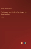 For King and Kent (1648); a True Story of the Great Rebellion: Vol. II 3385108012 Book Cover