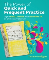 The Power of Quick and Frequent Practice: Joyful Small Moves with Big Impacts on Elementary Literacy 1032820993 Book Cover