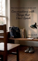 Conversations with Things that Don't Speak What silence said that no one else could 9375434745 Book Cover