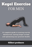 Kegel Exercise for men: A complete guide to treating erectile dysfunction, lasting longer on bed and optimizing your prostate health. B0CSBFFT9S Book Cover