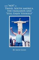 How Not to Travel South America, the Falklands and Still Enjoy Yourself 1845492102 Book Cover