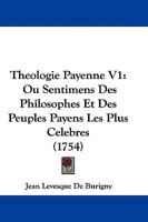 Theologie Payenne V1: Ou Sentimens Des Philosophes Et Des Peuples Payens Les Plus Celebres 1104475871 Book Cover