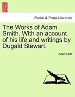 The Works of Adam Smith. With an account of his life and writings by Dugald Stewart. 1241229910 Book Cover