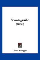 Sonntagsruhe, ein Unterhaltungs- und Erbauungsbuch, enthaltend Gedichte, Aufs�tze �ber Kinder, Parabeln, Legenden und Weltbetrachtungen, Vierte Auflage 1120712181 Book Cover