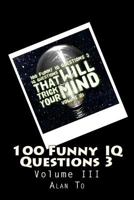 100 Funny IQ Questions 3: IQ Questions That Will Trick Your Mind 1544268513 Book Cover