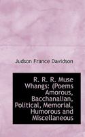 R. R. R. Muse Whangs: (poems Amorous, Bacchanalian, Political, Memorial, Humorous and Miscellaneous 0353990213 Book Cover
