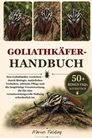 GOLIATHKÄFER-HANDBUCH: Den Goliathkäfer verstehen – durch Biologie, natürliches Verhalten, ethische Pflege und die langfristige Verantwortung, die für ... Haltung erforderlich ist. (German Edition) B0H2Y278X8 Book Cover