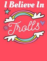 I Believe In Trolls: Trolls Composition Notebook Journal WIDE Ruled, 120 Pages (Large - 8.5 x 11) 1976062632 Book Cover