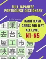 Full Japanese Portuguese Dictionary Kanji Flash Cards for JLPT All Level N1-N5: Easy and quick way to remember complete Kanji for JLPT N5, N4, N3, N2 and N1 real test preparation. Each vocabulary flas 1096727390 Book Cover