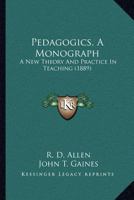 Pedagogics: A Monograph; A New Theory and Practice in Teaching 1120672201 Book Cover