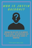 Who is Justin Baldoni?: Unveiling the life story of an American actor, his legacy, the controversies that shaped his career and his journey to redemption. B0DS6MD3V1 Book Cover