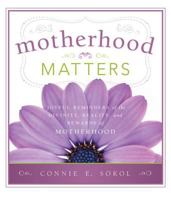 Motherhood Matters: Joyful Reminders of the Divinity, Reality, and Rewards of Motherhood 1462110185 Book Cover