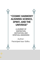 “Cosmic Harmony: Aligning Science, Spirit, and the Universe”: A Journey of Inspiration, Motivation, and Spiritual Awakening B0GJPKFFSJ Book Cover