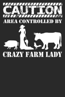 Caution Area Controlled By Crazy Farm Lady: 6x9 Blank Lined Notebook Journal 110 Pages Funny Gift For Farmers 171291653X Book Cover