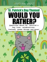 St. Patrick’s Day Themed – Would You Rather?: Questions about St. Patrick’s Day lore, celebrations, Ireland, green things and more! For ages 6+ B08X6DRNB9 Book Cover