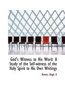 God's Witness To His Word: A Study Of The Self-Witness Of The Holy Spirit To His Own Writings 0548512116 Book Cover