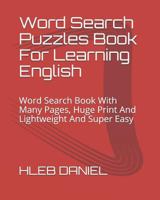 Word Search Puzzles Book For Learning English: Word Search Book With Many Pages, Huge Print And Lightweight And Super Easy 1791636055 Book Cover
