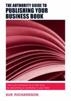 The Authority Guide to Publishing Your Business Book: Take your business to a new level by becoming an authority in your field 1909116793 Book Cover
