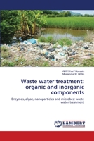Waste water treatment: organic and inorganic components: Enzymes, algae, nanoparticles and microbes: waste water treatment 6203580279 Book Cover