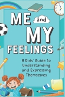 Me & My Feelings: A Kid's Guide to Every Emotion. For ages 6-10.: Learn to understand, express, & manage all your feelings. Build confidence & kindness. (The Essential Teen Skills Series) B0FH9F81BN Book Cover