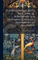 Lettre Critique De F.J. Bast à Mr. J.F. Boissonade Sur Antoninus Liberalis, Parthenius Et AristÃ(c)nète (French Edition) 1023911779 Book Cover